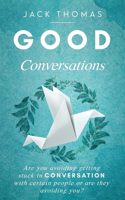 Good Conversations: Are you avoiding getting stuck in conversation with certain people or are they avoiding you? (Paperback)