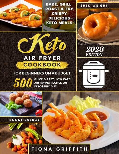 The Super Easy Keto Air Fryer Cookbook for Beginners on a Budget: 500 Quick & Easy, Low Carb Air Frying Recipes for Busy People on Ketogenic Diet Bake (Paperback)