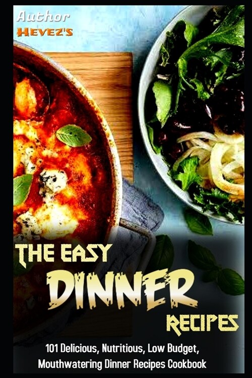 The Easy Dinner Recipes: 101 Delicious, Nutritious, Low Budget, Mouthwatering Dinner Recipes Cookbook (Paperback)