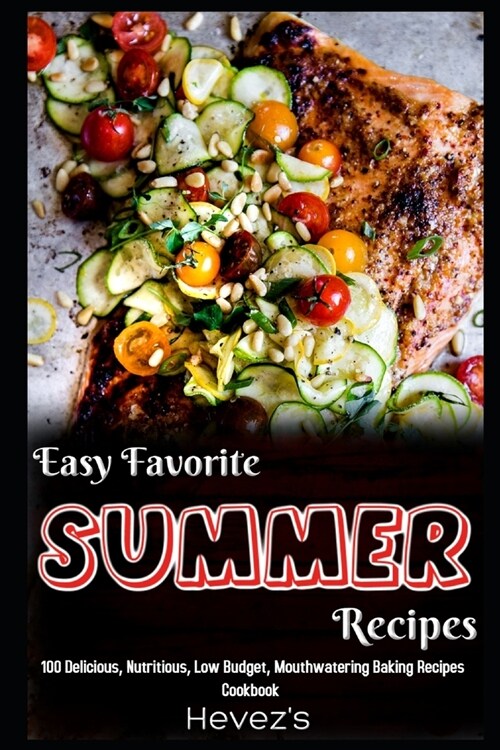 Easy Favorite Summer Recipes: 101 Delicious, Nutritious, Low Budget, Mouthwatering Summer Recipes Cookbook (Paperback)