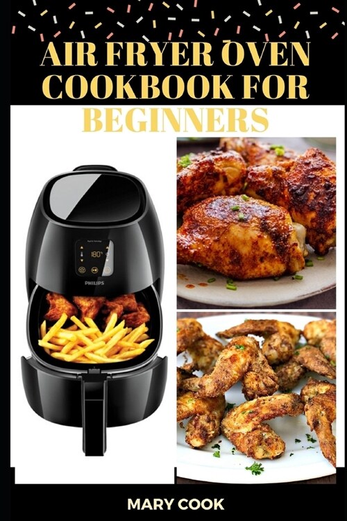 Air Fryer Oven Cookbook for Beginners: The complete Quick & Easy Recipes to Bake, fry, Grill & Roast with Air Fryer for Healthy Living (Paperback)