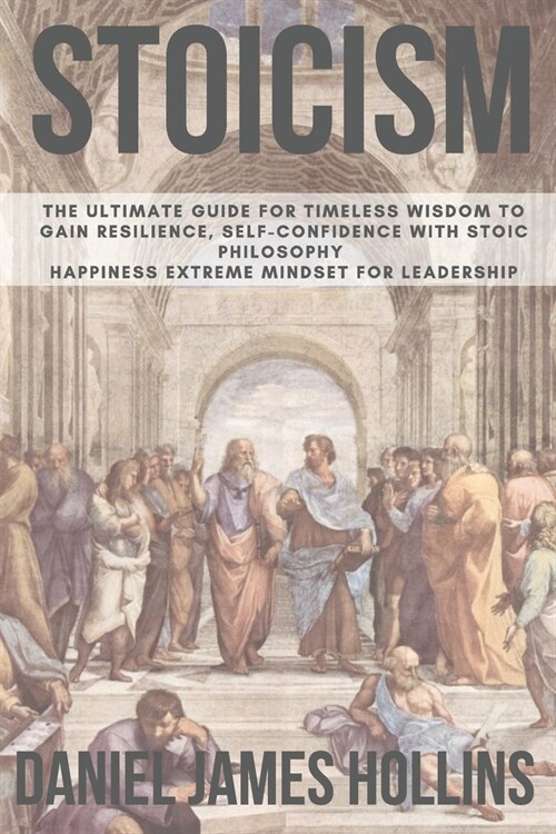 Stoicism: The Ultimate Guide for Timeless Wisdom to Gain Resilience, Self-Confidence With Stoic Philosophy. Happiness Extreme Mi (Paperback)