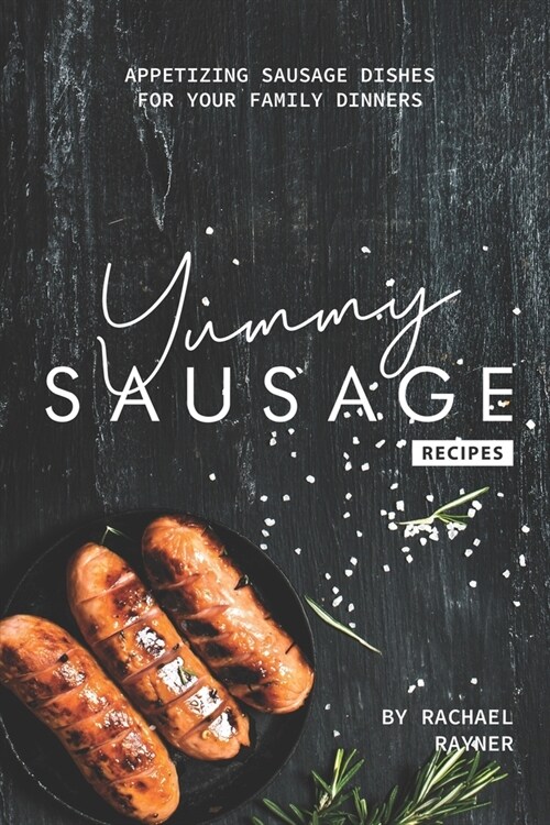 Yummy Sausage Recipes: Appetizing Sausage Dishes for your Family Dinners (Paperback)