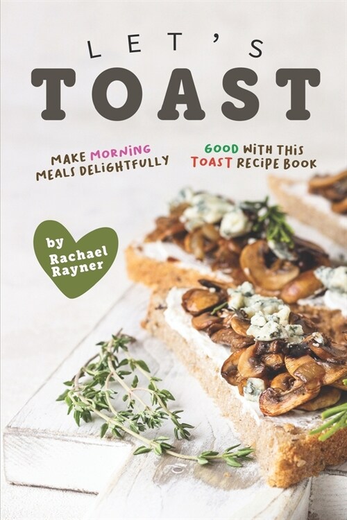 Lets Toast: Make Morning Meals Delightfully Good with this Toast Recipe Book (Paperback)