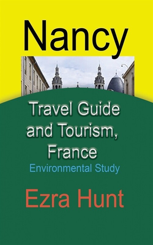 Nancy Travel Guide and Tourism, France: Environmental Study (Paperback)