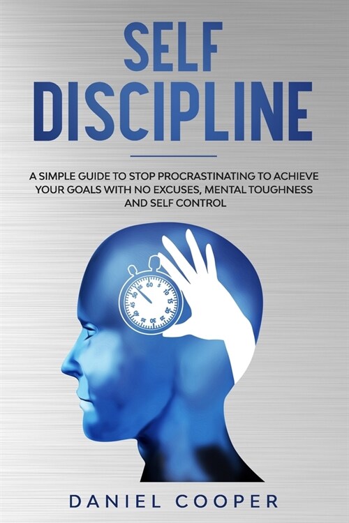 Self Discipline: A Simple Guide to Stop Procrastinating to Achieve Your Goals with No Excuses, Mental Toughness, and Self-Control (Paperback)