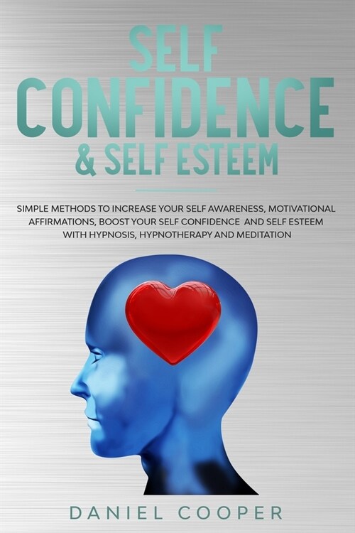 Self Confidence & Self Esteem: Simple Methods to Increase Your Self Awareness, Motivational Affirmation, Boost Your Self Confidence and Self Esteem w (Paperback)