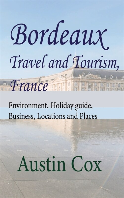 Bordeaux Travel and Tourism, France: Environment, Holiday guide, Business, Locations and Places (Paperback)