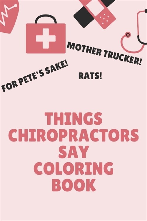 Things Chiropractors Say Coloring Book: Clean Swear Word Coloring Book for Chiropractors; Coloring Book Gift for Chiropractors (Paperback)