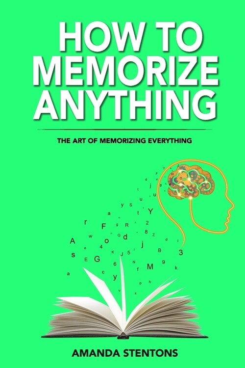 How To Memorize Anything: The Art Of Memorizing Everything (Paperback)