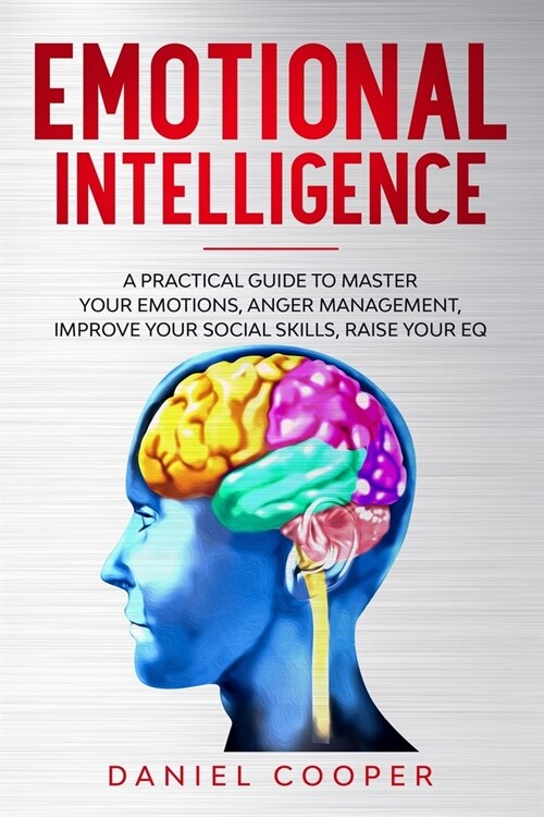 Emotional Intelligence: A Practical Guide to Master Your Emotions, Anger Management, Improve Your Social Skills, Raise Your Eq (Paperback)