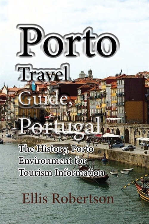 Porto Travel Guide, Portugal: The History, Porto Environment for Tourism Information (Paperback)