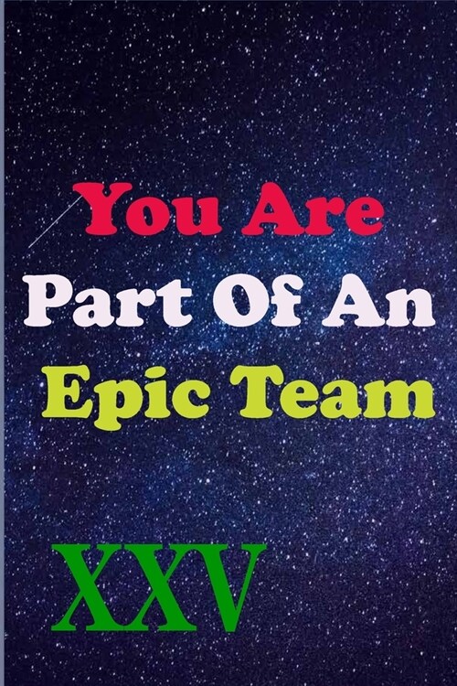 You Are Part Of An Epic Team XXV: Coworkers Gifts, Coworker Gag Book, Member, Manager, Leader, Strategic Planning, Employee, Colleague and Friends. (Paperback)