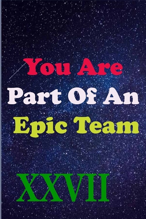 You Are Part Of An Epic Team XXVII: Coworkers Gifts, Coworker Gag Book, Member, Manager, Leader, Strategic Planning, Employee, Colleague and Friends. (Paperback)