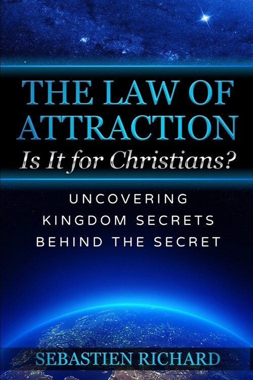 The Law of Attraction: Is It for Christians?: Uncovering Kingdom Secrets Behind The Secret (Paperback)