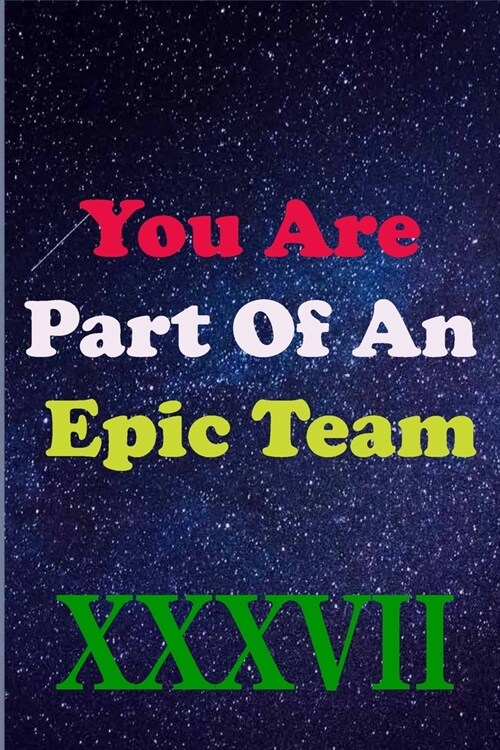 You Are Part Of An Epic Team XXXVII: Coworkers Gifts, Coworker Gag Book, Member, Manager, Leader, Strategic Planning, Employee, Colleague and Friends. (Paperback)