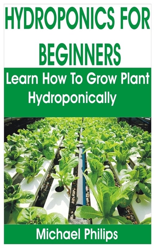 Hydroponics for Beginners: Learn How to Grow Plant Hdroponically (Paperback)