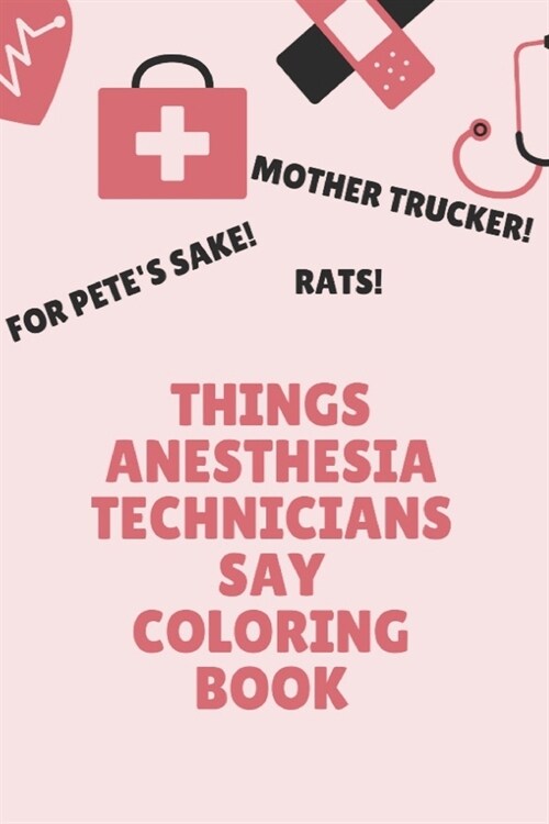 Things Anesthesia Technicians Say Coloring Book: Clean Swear Word Coloring Book for Anesthesia Technicians; Coloring Book Gift for Anesthesia Technici (Paperback)