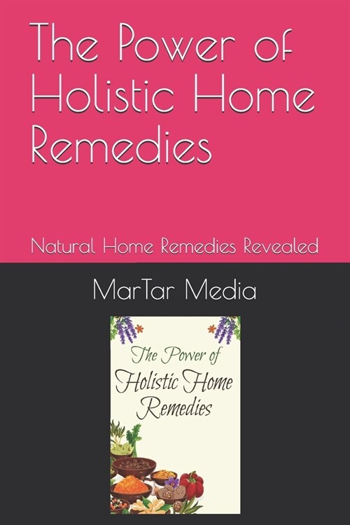 The Power of Holistic Home Remedies: Natural Home Remedies Revealed (Paperback)