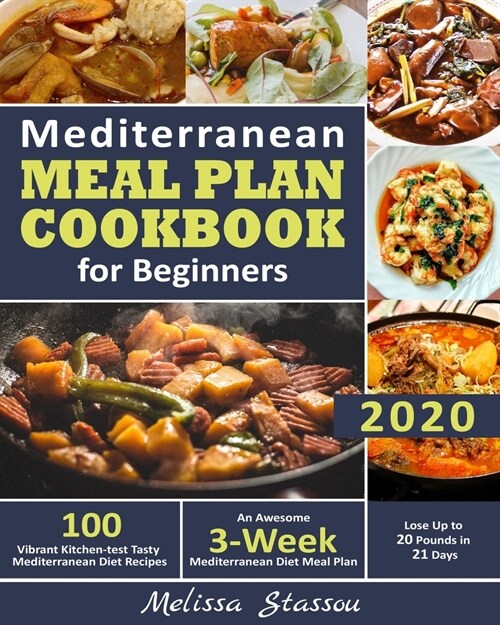 Mediterranean Meal Plan Cookbook for Beginners 2020: 100 Vibrant Kitchen-test Tasty Mediterranean Diet Recipes- An Awesome 3-Week Mediterranean Diet M (Paperback)