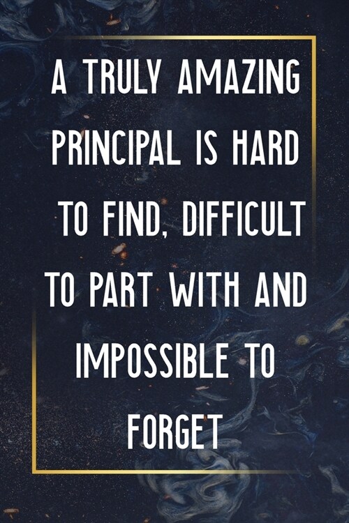 A Truly Amazing Principal Is Hard To Find, Difficult To Part With And Impossible To Forget: Thank You Appreciation Gift for School Principals, ... pri (Paperback)