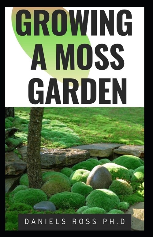 Growing a Moss Garden: Comprehensive Guide on Growing Your Own Moss Garden Backyard (Paperback)