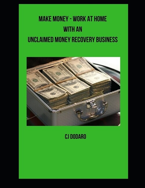 Make Money - Work at Home with an Unclaimed Money Recovery Business (Paperback)