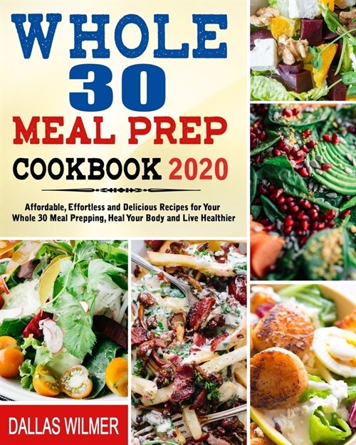 Whole 30 Meal Prep Cookbook 2002: Affordable, Effortless and Delicious Recipes for Your Whole 30 Meal Prepping, Heal Your Body and Live Healthier (Paperback)