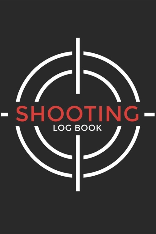 Shooting Log book: Shooting Record Book - 120 pages (6x9) - Record Target Shooting Data & Improve your Skills and Precision (Paperback)