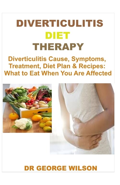 Diverticulitis Diet Therapy: Diverticulitis Causes Symptoms TreatmentDiet plan And Recipes. What to Eat When You Are Addicted (Paperback)