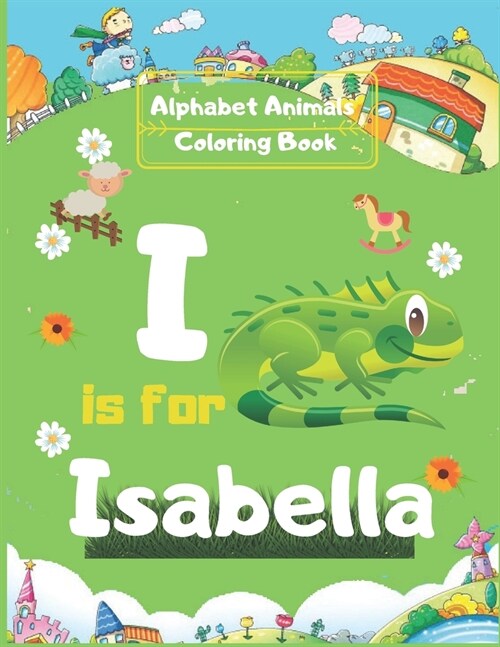 Alphabet Animals Coloring Book: Isabella Personalized Custom Name Initial Alphabet (Paperback)