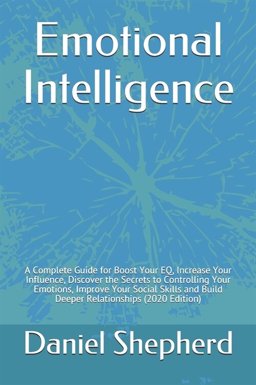 Emotional Intelligence: A Complete Guide for Boost Your EQ, Increase Your Influence, Discover the Secrets to Controlling Your Emotions, Improv (Paperback)