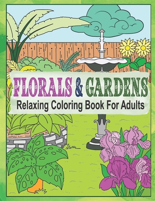 Florals & Gardens Relaxing Coloring Book For Adults: 55 Coloring Images, Garden Coloring Book For Grown-Ups, Beautiful Flowers & Floral Designs Colori (Paperback)