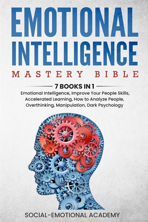 Emotional Intelligence Mastery Bible: 7 BOOKS IN 1 - Emotional Intelligence, Improve Your People Skills, Accelerated Learning, How to Analyze People, (Paperback)