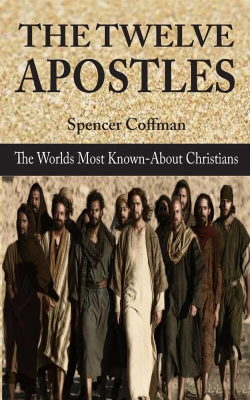 The Twelve Apostles: The Worlds Most Known-About Christians (Paperback)