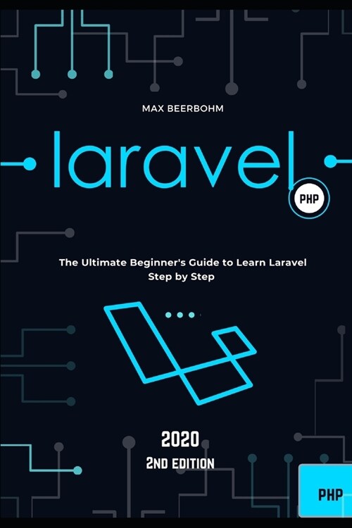 Laravel: The Ultimate Beginners Guide to Learn Laravel Step by Step - 2nd edition (2020) (Paperback)