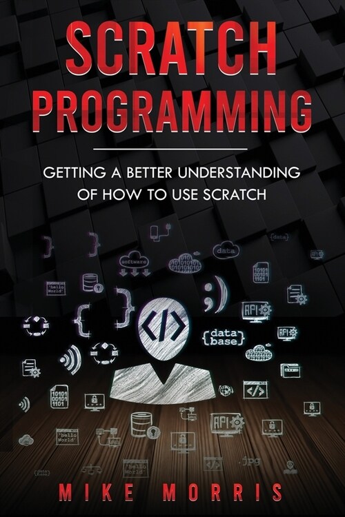 Scratch Programming: Getting a Better Understanding of How to Use Scratch (Paperback)