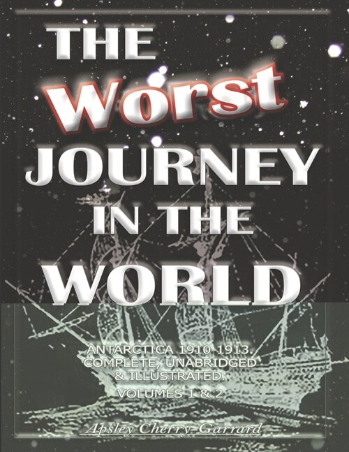 The Worst Journey in the World, Antarctica 1910-1913. Complete, Unabridged & Illustrated. Volumes 1 & 2: The Worst Journey (Paperback)