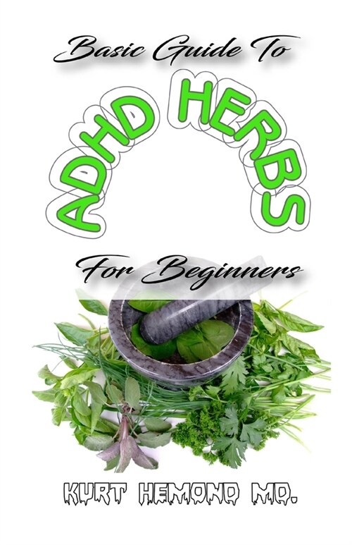 Basic Guide To ADHD Herbs For Beginners: The Natural Remedy to Autism in kids and adults (Paperback)