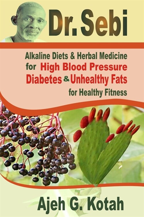 Dr. Sebi: Alkaline Diets & Herbal Medicine for High Blood Pressure, Diabetes and Unhealthy Fats for Healthy Fitness (Paperback)