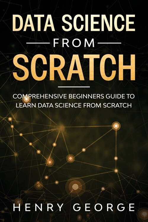 Data Science From Scratch: Comprehensive Beginners Guide To Learn Data Science From Scratch (Paperback)