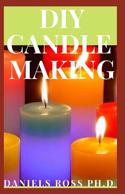 DIY Candle Making: Easy and Simple Step by Step Guide in Making Your Own Candle (Paperback)