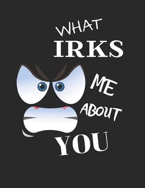What Irks Me About You - Let It All Out: Stress Relief - Anger management - Expressive Therapies - Valentines Gift - Stress Relief Gifts (Paperback)