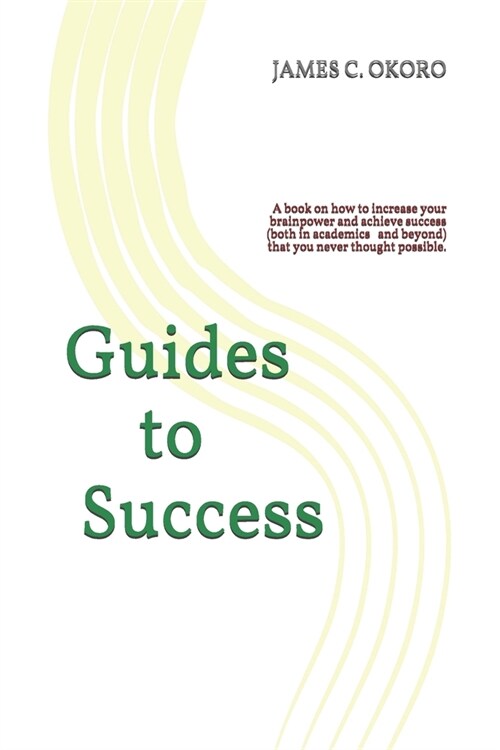 Guides to Success.: A book on how to increase your brainpower and achieve success (both in academics and beyond) that you never thought po (Paperback)