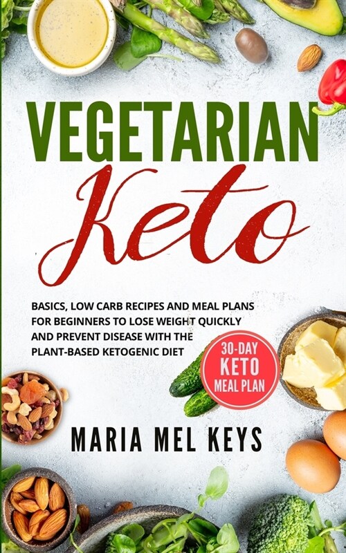 Vegetarian Keto: Basics, Low Carb Recipes and Meal Plans for Beginners to Lose Weight Quickly and Prevent Disease With the Plant-Based (Paperback)