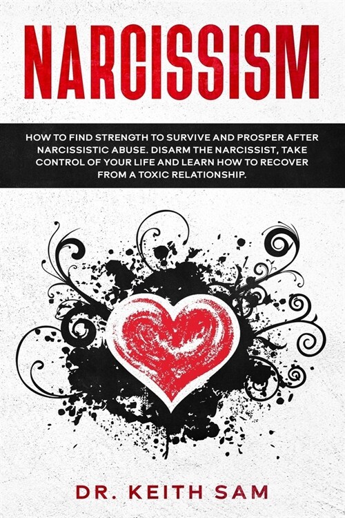 Narcissism: How to find strength to survive and prosper after narcissistic abuse. Disarm the Narcissist, take control of your life (Paperback)