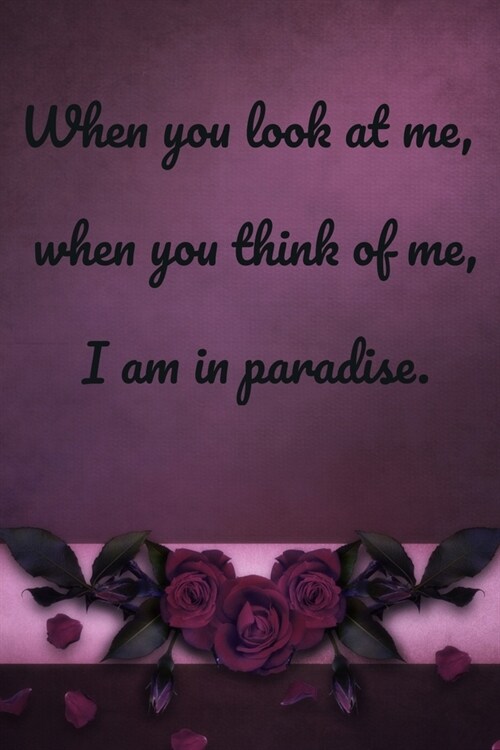 When you look at me, when you think of me, I am in paradise.: happy valentine day (Paperback)