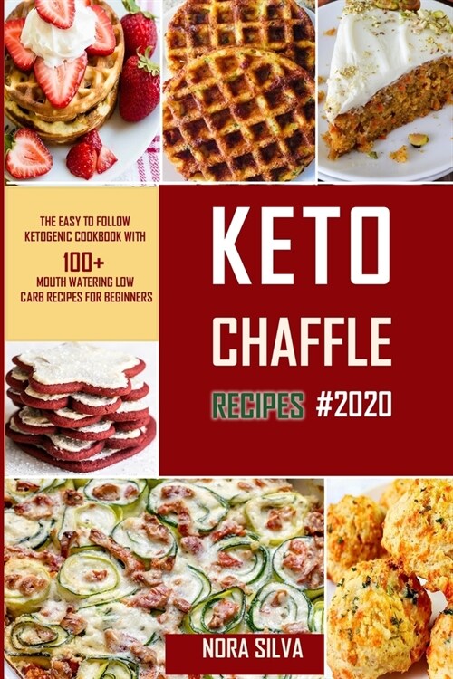 Keto Chaffle Recipes #2020: The Easy To Follow Ketogenic Cookbook With 100+ Mouth Watering Low Carb Recipes For Beginners (Paperback)