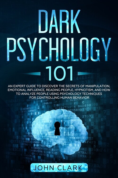 Dark Psychology 101: An Expert Guide to Discover the Manipulation, Emotional Influence, Reading People, Hypnotism, and How to Analyze Peopl (Paperback)