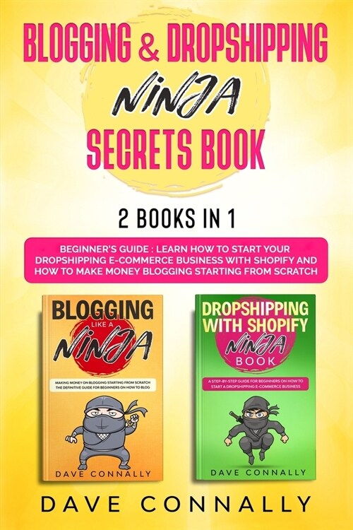 Blogging & Dropshipping Ninja Secrets Book: 2 books in 1 Beginners Guide - Learn How to Start Your Dropshipping E-commerce Business With Shopify and (Paperback)